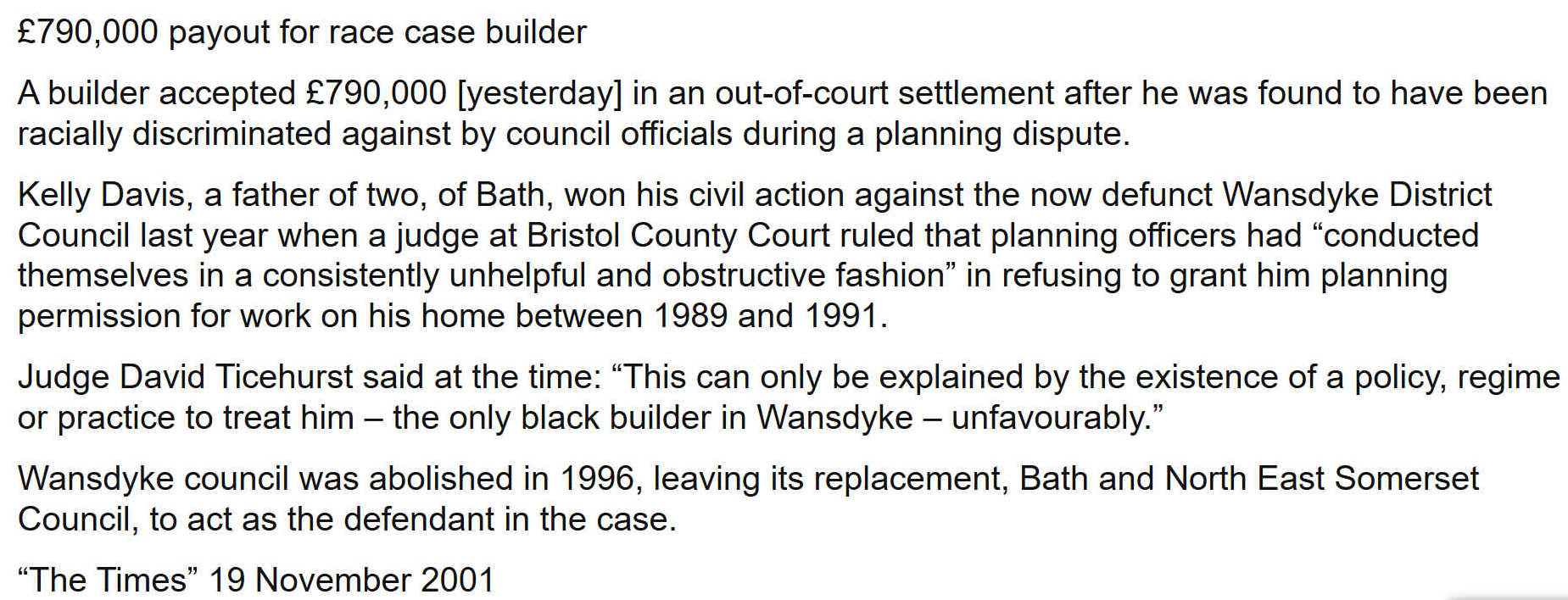 Kelly Davis a father of two, of Bath, won his civil action against the now defunct Wansdyke District Council last year when a Judge at Bristol County Court ruled that planning officers had "conducted themselves in a consistently unhelpful and obstructive fashion" in refusing to grant him planning permission for work on his home between 1989 and 1991.